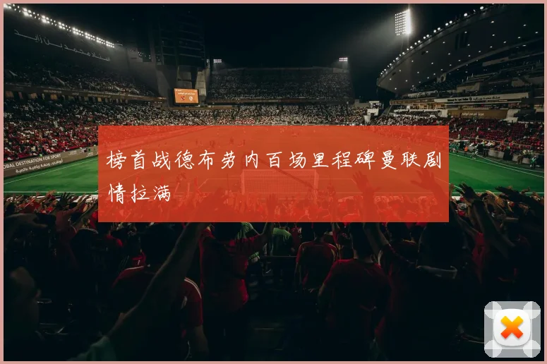 榜首战德布劳内百场里程碑曼联剧情拉满