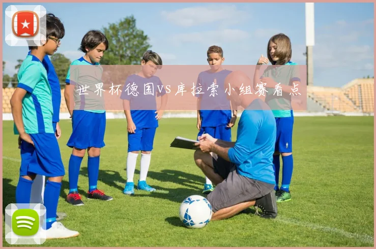 世界杯德国vs库拉索小组赛看点