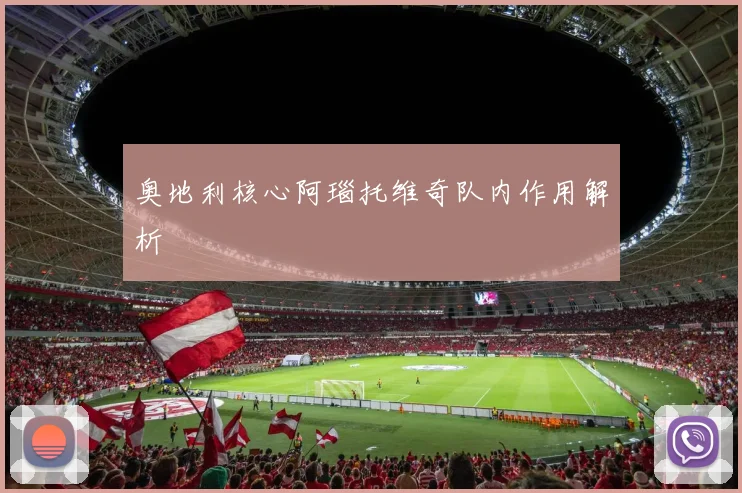 奥地利核心阿瑙托维奇队内作用解析