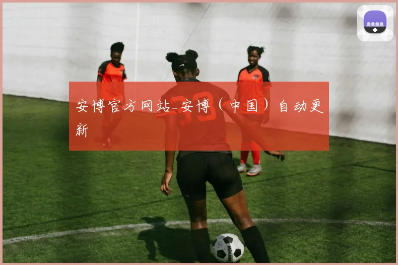 安博官方网站_安博（中国）自动更新