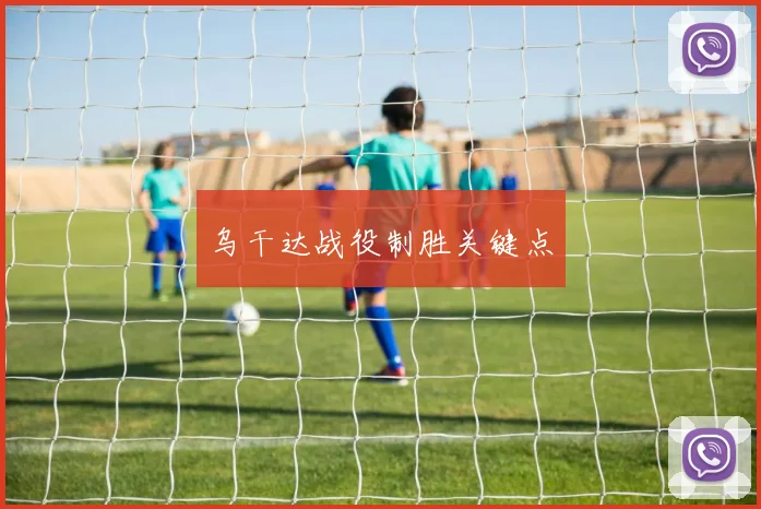 乌干达战役制胜关键点