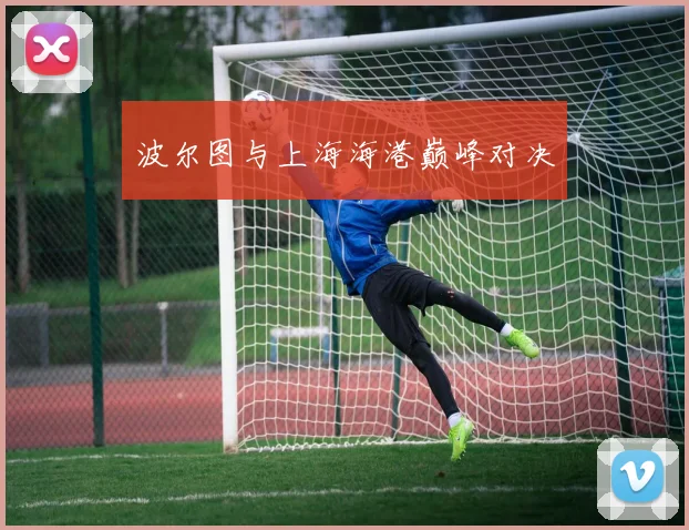 波尔图与上海海港巅峰对决