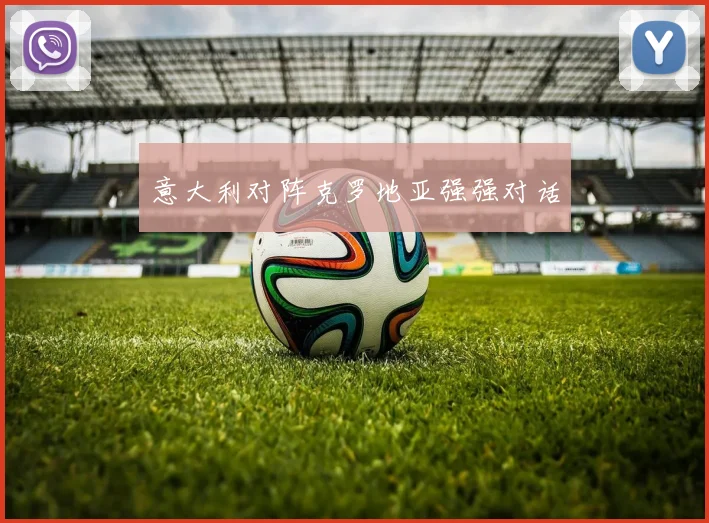 意大利对阵克罗地亚强强对话