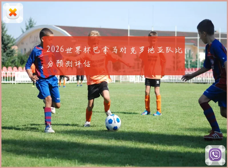 2026世界杯巴拿马对克罗地亚队比分预测评估
